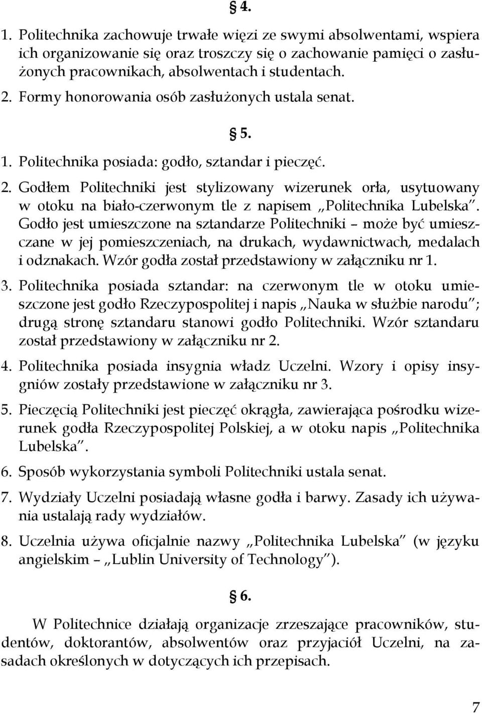 Godłem Politechniki jest stylizowany wizerunek orła, usytuowany w otoku na biało-czerwonym tle z napisem Politechnika Lubelska.