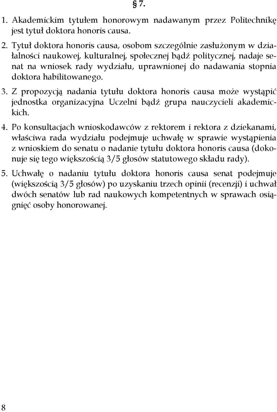 doktora habilitowanego. 3. Z propozycją nadania tytułu doktora honoris causa moŝe wystąpić jednostka organizacyjna Uczelni bądź grupa nauczycieli akademickich. 4.