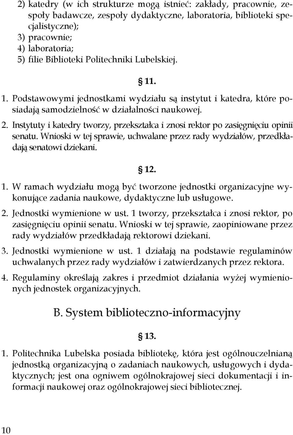 Instytuty i katedry tworzy, przekształca i znosi rektor po zasięgnięciu opinii senatu. Wnioski w tej sprawie, uchwalane przez rady wydziałów, przedkładają senatowi dziekani. 12