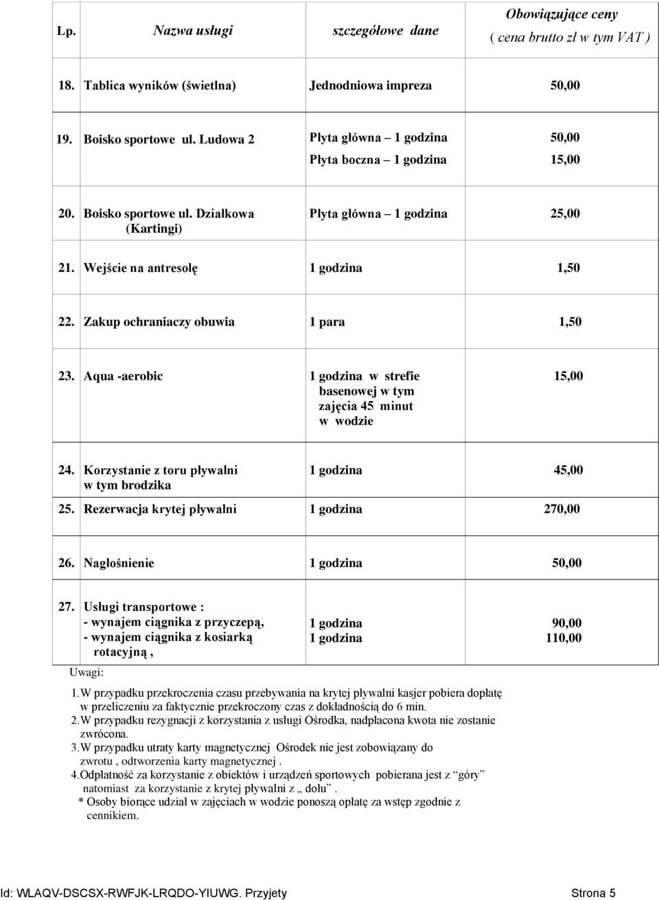 Rezerwacja krytej pływalni 270,00 26. Nagłośnienie 50,00 27. Usługi transportowe : - wynajem ciągnika z przyczepą, - wynajem ciągnika z kosiarką rotacyjną, Uwagi: 1.