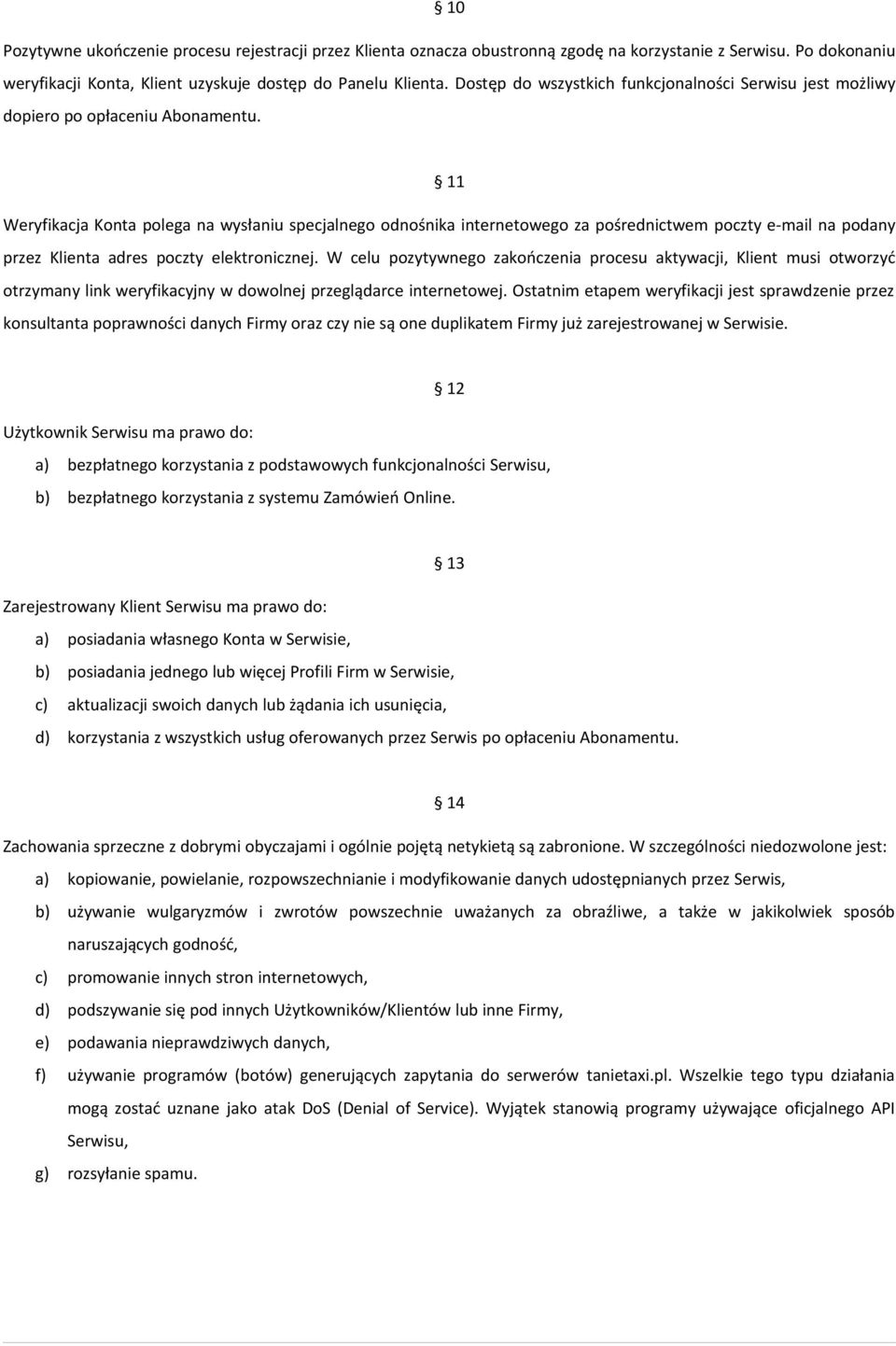 11 Weryfikacja Konta polega na wysłaniu specjalnego odnośnika internetowego za pośrednictwem poczty e-mail na podany przez Klienta adres poczty elektronicznej.