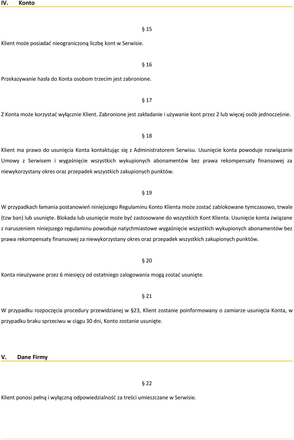 Usunięcie konta powoduje rozwiązanie Umowy z Serwisem i wygaśnięcie wszystkich wykupionych abonamentów bez prawa rekompensaty finansowej za niewykorzystany okres oraz przepadek wszystkich zakupionych