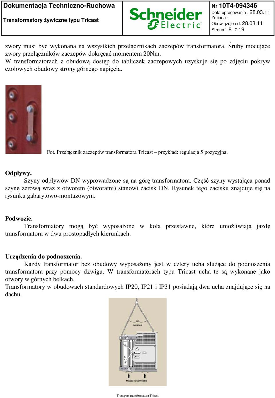 Przełącznik zaczepów transformatora Tricast przykład: regulacja 5 pozycyjna. Odpływy. Szyny odpływów DN wyprowadzone są na górę transformatora.