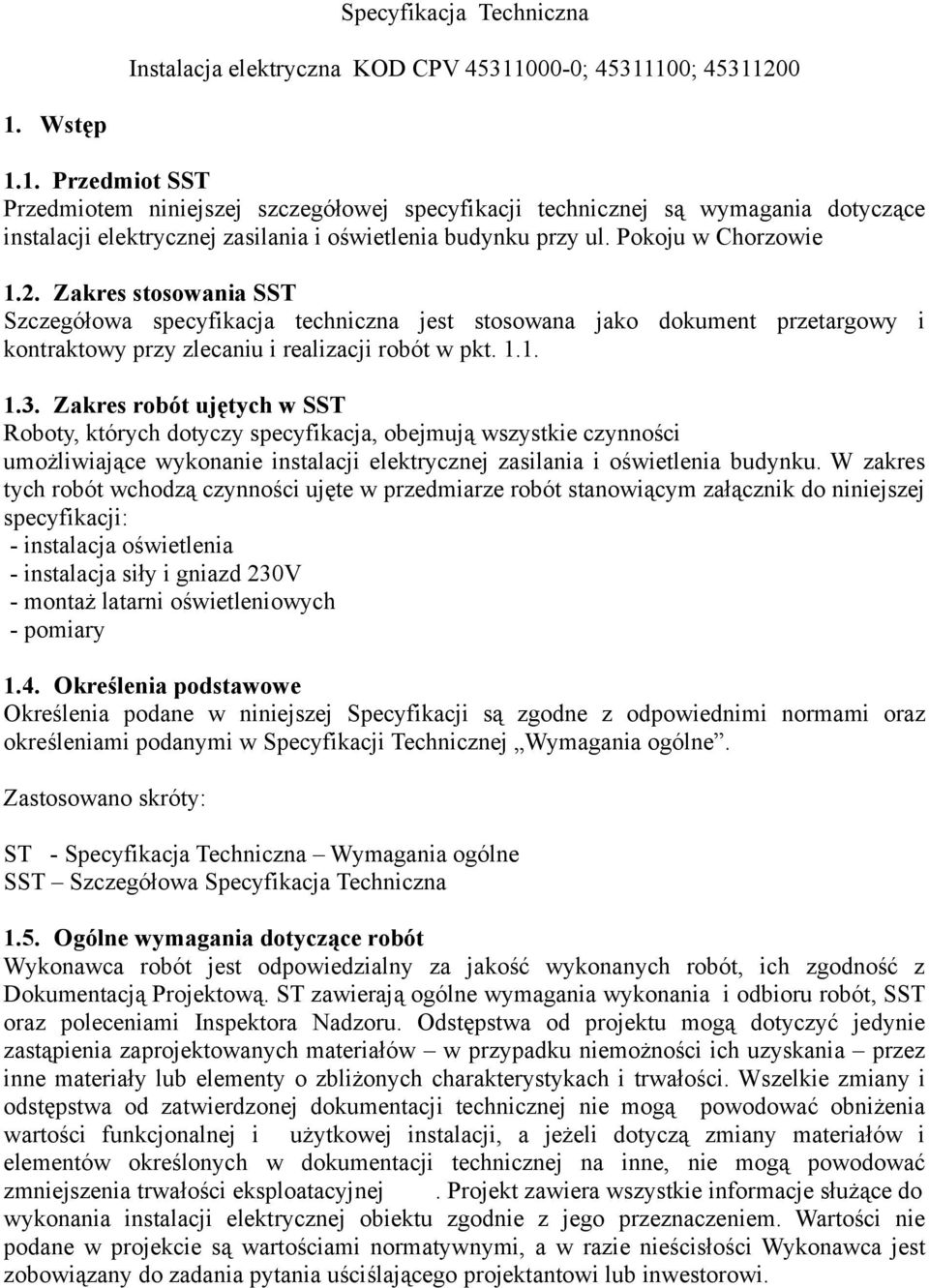 Pokoju w Chorzowie 1.2. Zakres stosowania SST Szczegółowa specyfikacja techniczna jest stosowana jako dokument przetargowy i kontraktowy przy zlecaniu i realizacji robót w pkt. 1.1. 1.3.