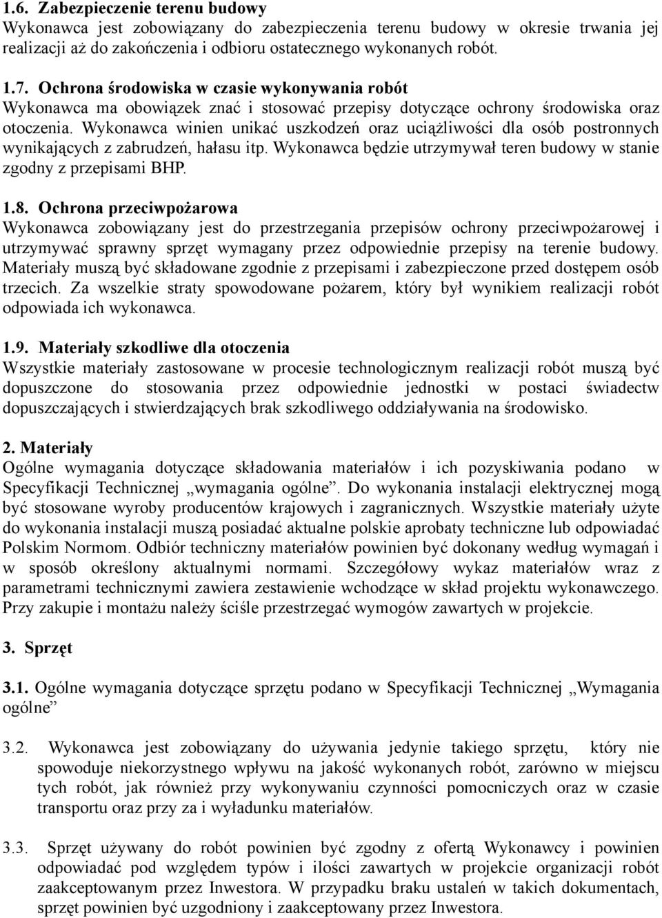 Wykonawca winien unikać uszkodzeń oraz uciążliwości dla osób postronnych wynikających z zabrudzeń, hałasu itp. Wykonawca będzie utrzymywał teren budowy w stanie zgodny z przepisami BHP. 1.8.
