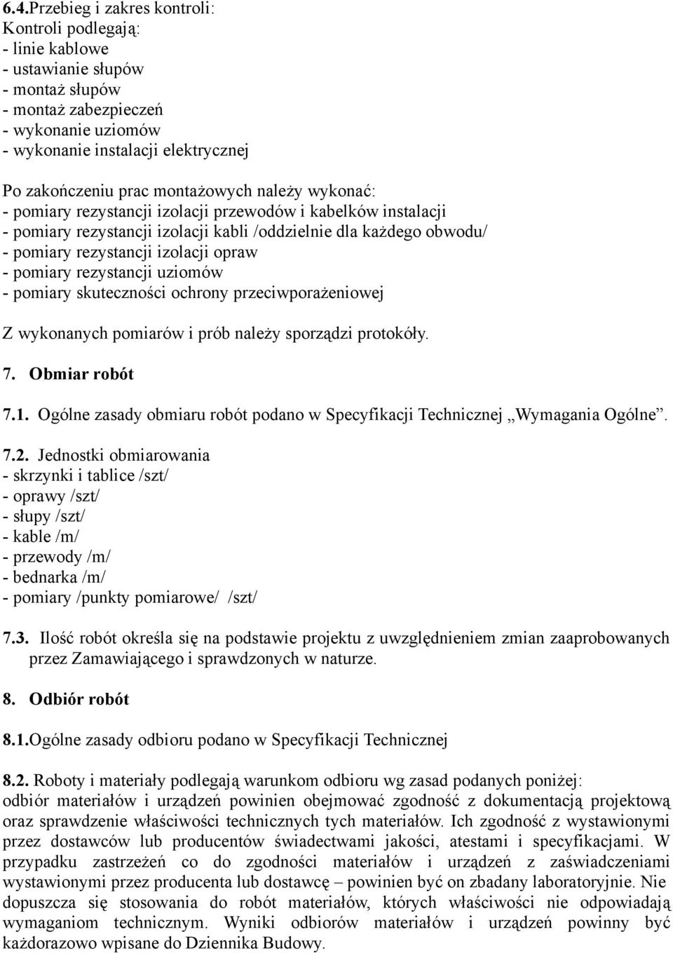 opraw - pomiary rezystancji uziomów - pomiary skuteczności ochrony przeciwporażeniowej Z wykonanych pomiarów i prób należy sporządzi protokóły. 7. Obmiar robót 7.1.