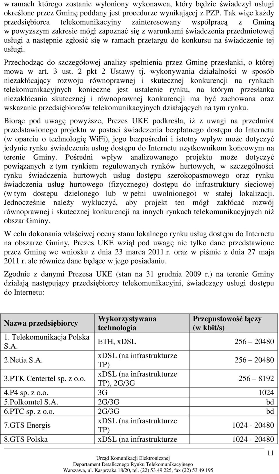 przetargu do konkursu na świadczenie tej usługi. Przechodząc do szczegółowej analizy spełnienia przez Gminę przesłanki, o której mowa w art. 3 ust. 2 pkt 2 Ustawy tj.