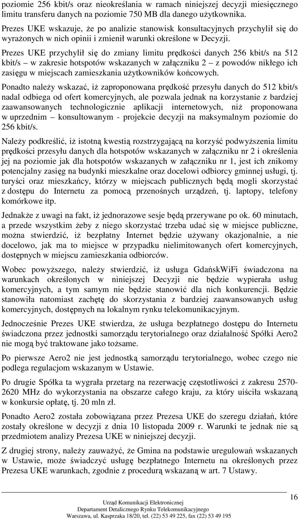 Prezes UKE przychylił się do zmiany limitu prędkości danych 256 kbit/s na 512 kbit/s w zakresie hotspotów wskazanych w załączniku 2 z powodów nikłego ich zasięgu w miejscach zamieszkania użytkowników