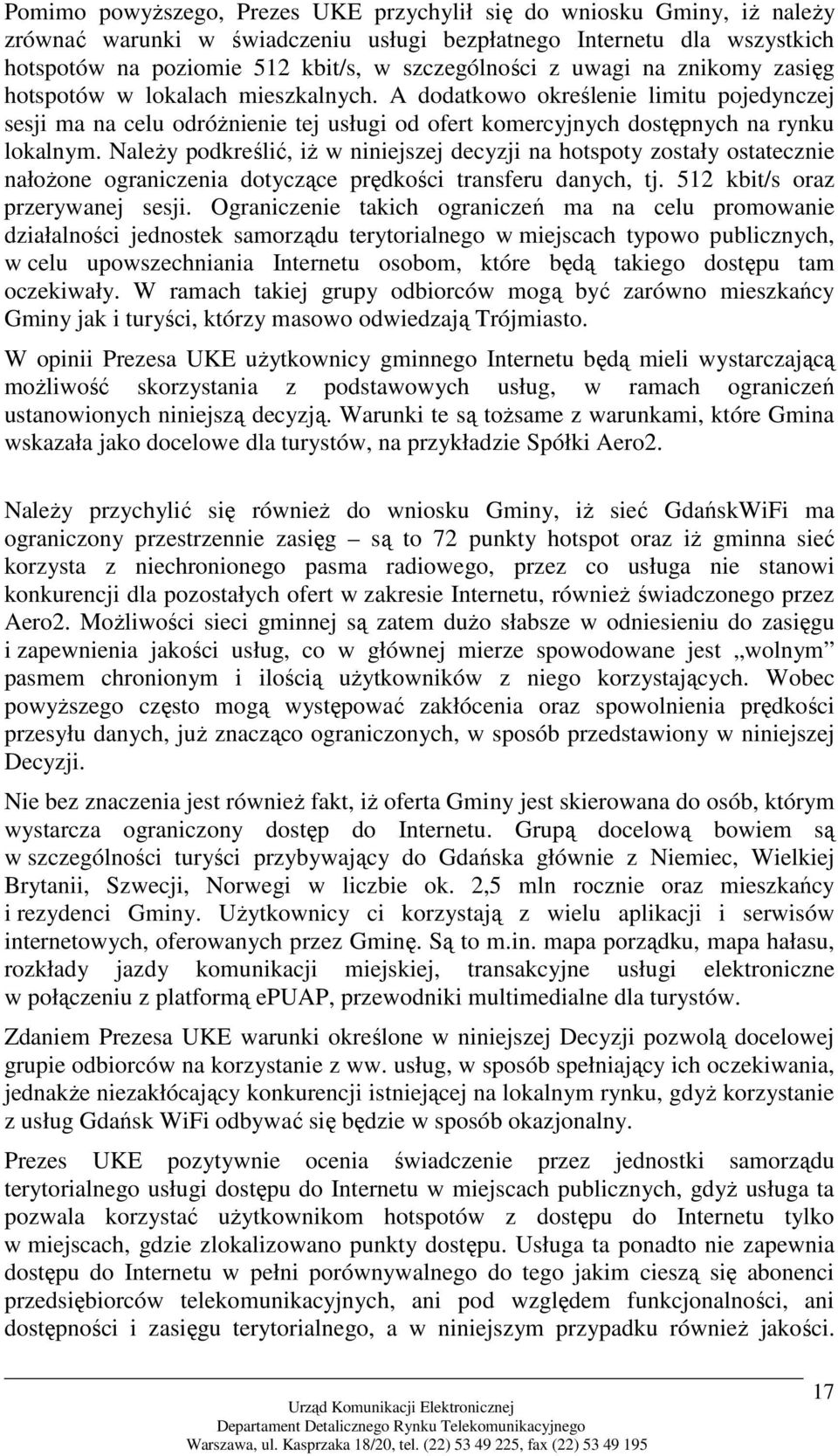 Należy podkreślić, iż w niniejszej decyzji na hotspoty zostały ostatecznie nałożone ograniczenia dotyczące prędkości transferu danych, tj. 512 kbit/s oraz przerywanej sesji.