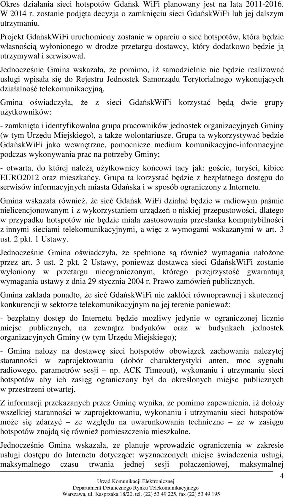 Jednocześnie Gmina wskazała, że pomimo, iż samodzielnie nie będzie realizować usługi wpisała się do Rejestru Jednostek Samorządu Terytorialnego wykonujących działalność telekomunikacyjną.