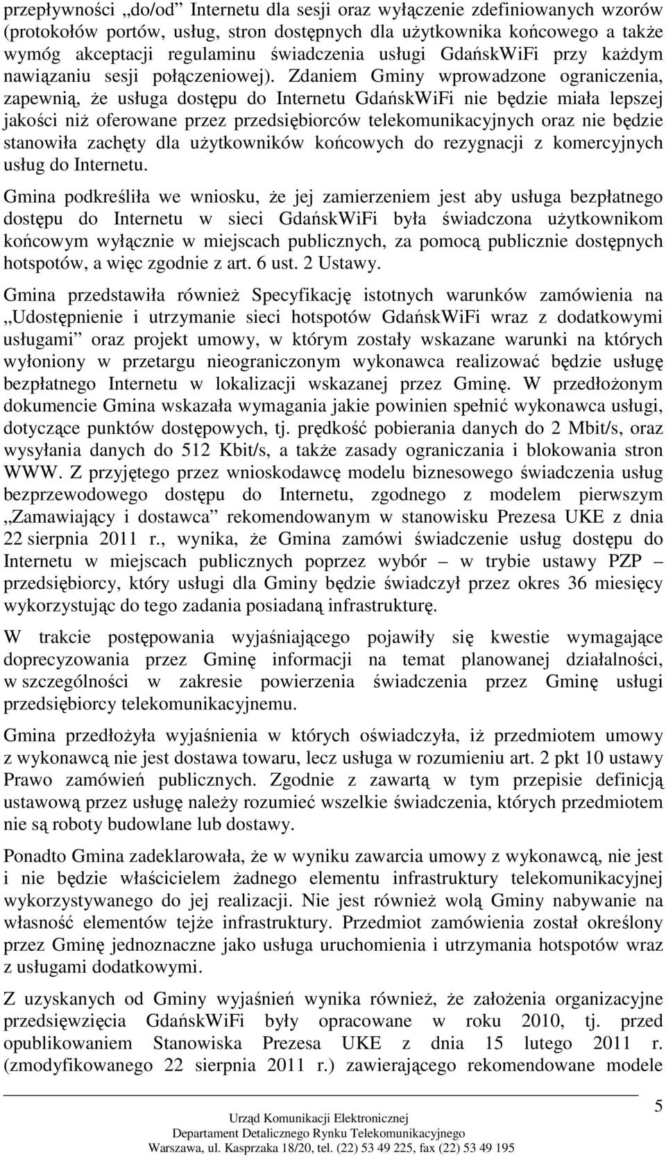 Zdaniem Gminy wprowadzone ograniczenia, zapewnią, że usługa dostępu do Internetu GdańskWiFi nie będzie miała lepszej jakości niż oferowane przez przedsiębiorców telekomunikacyjnych oraz nie będzie