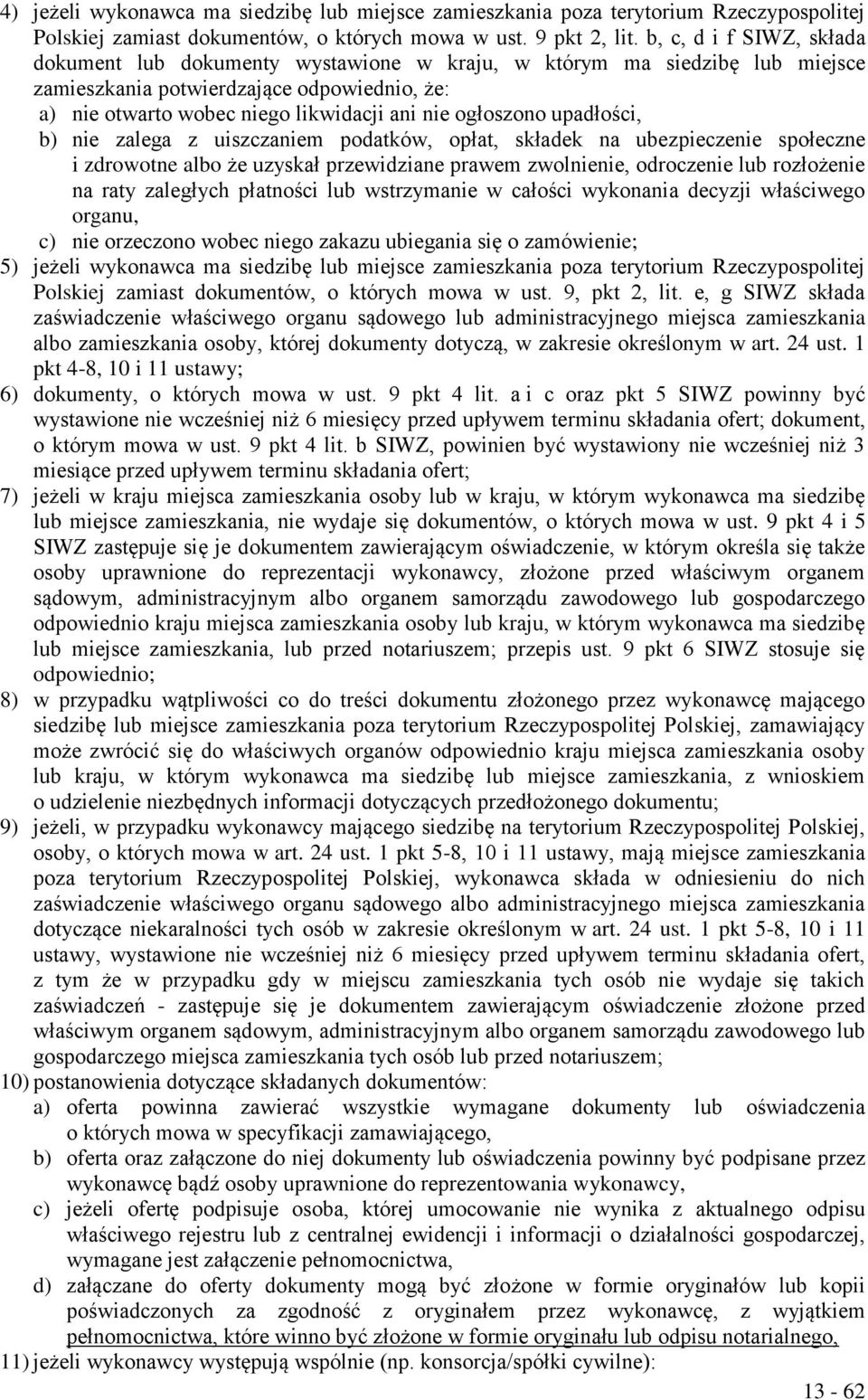 ogłoszono upadłości, b) nie zalega z uiszczaniem podatków, opłat, składek na ubezpieczenie społeczne i zdrowotne albo że uzyskał przewidziane prawem zwolnienie, odroczenie lub rozłożenie na raty