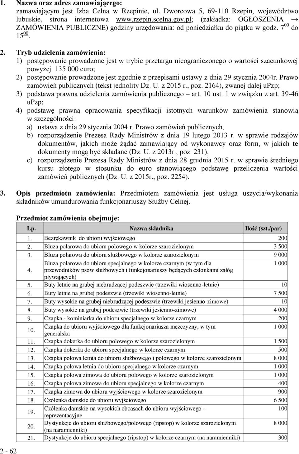 Tryb udzielenia zamówienia: 1) postępowanie prowadzone jest w trybie przetargu nieograniczonego o wartości szacunkowej powyżej 135 000 euro; 2) postępowanie prowadzone jest zgodnie z przepisami