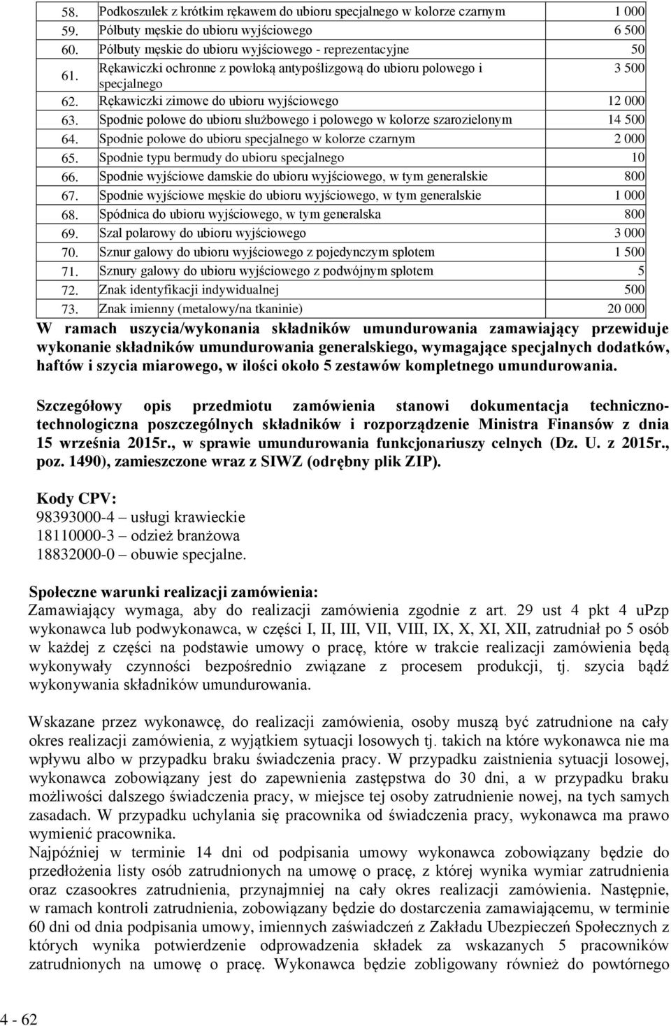 Spodnie polowe do ubioru służbowego i polowego w kolorze szarozielonym 14 500 64. Spodnie polowe do ubioru specjalnego w kolorze czarnym 2 000 65. Spodnie typu bermudy do ubioru specjalnego 10 66.