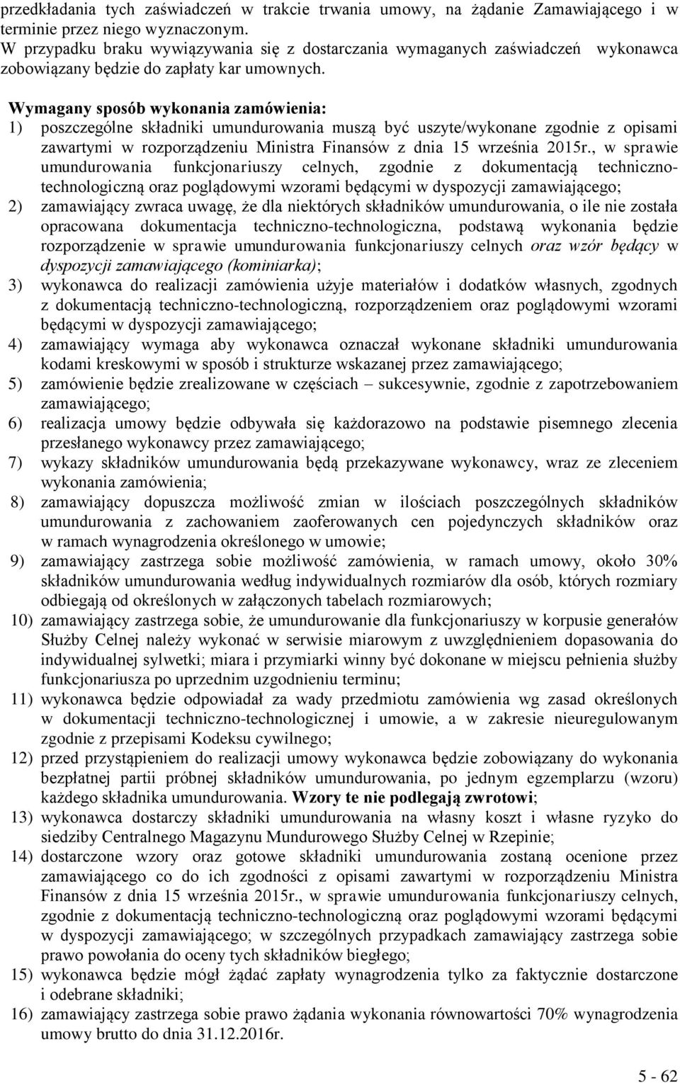 Wymagany sposób wykonania zamówienia: 1) poszczególne składniki umundurowania muszą być uszyte/wykonane zgodnie z opisami zawartymi w rozporządzeniu Ministra Finansów z dnia 15 września 2015r.