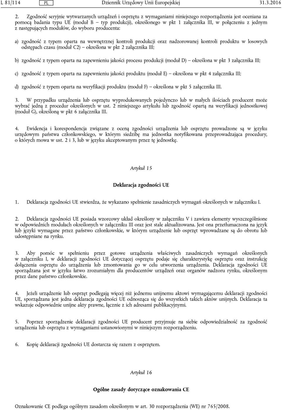 połączeniu z jednym z następujących modułów, do wyboru producenta: a) zgodność z typem oparta na wewnętrznej kontroli produkcji oraz nadzorowanej kontroli produktu w losowych odstępach czasu (moduł