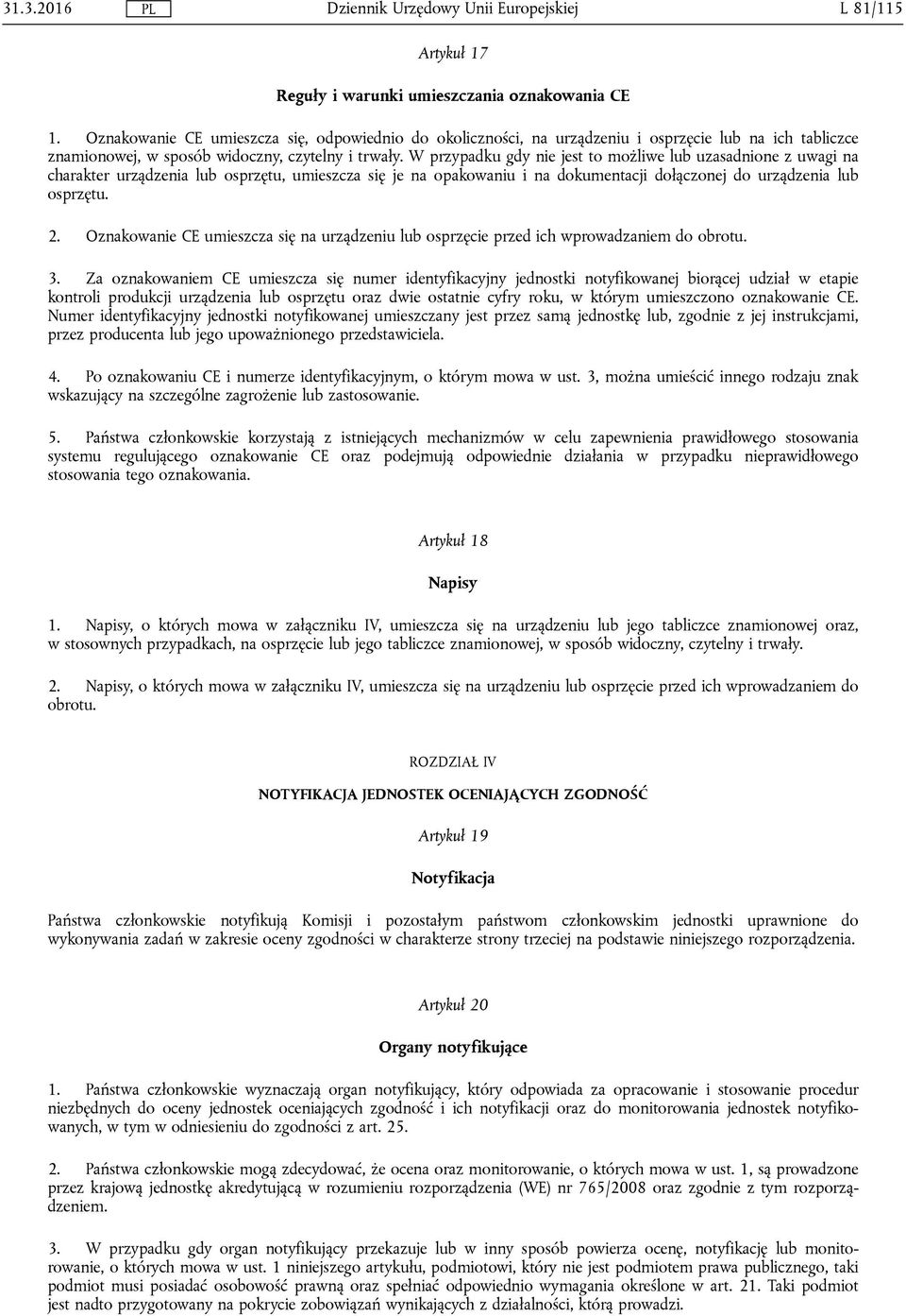 W przypadku gdy nie jest to możliwe lub uzasadnione z uwagi na charakter urządzenia lub osprzętu, umieszcza się je na opakowaniu i na dokumentacji dołączonej do urządzenia lub osprzętu. 2.