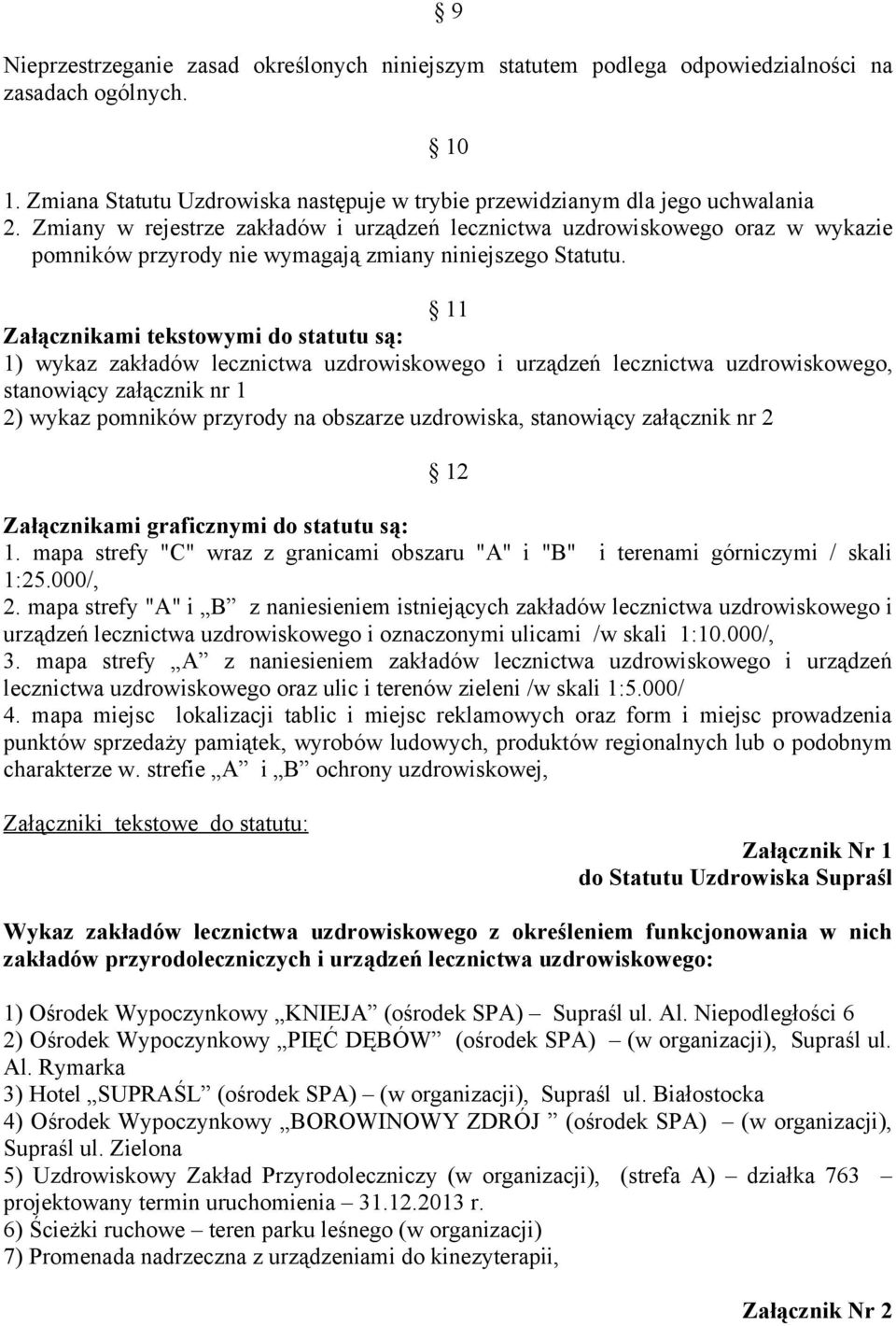 11 Załącznikami tekstowymi do statutu są: 1) wykaz zakładów lecznictwa uzdrowiskowego i urządzeń lecznictwa uzdrowiskowego, stanowiący załącznik nr 1 2) wykaz pomników przyrody na obszarze