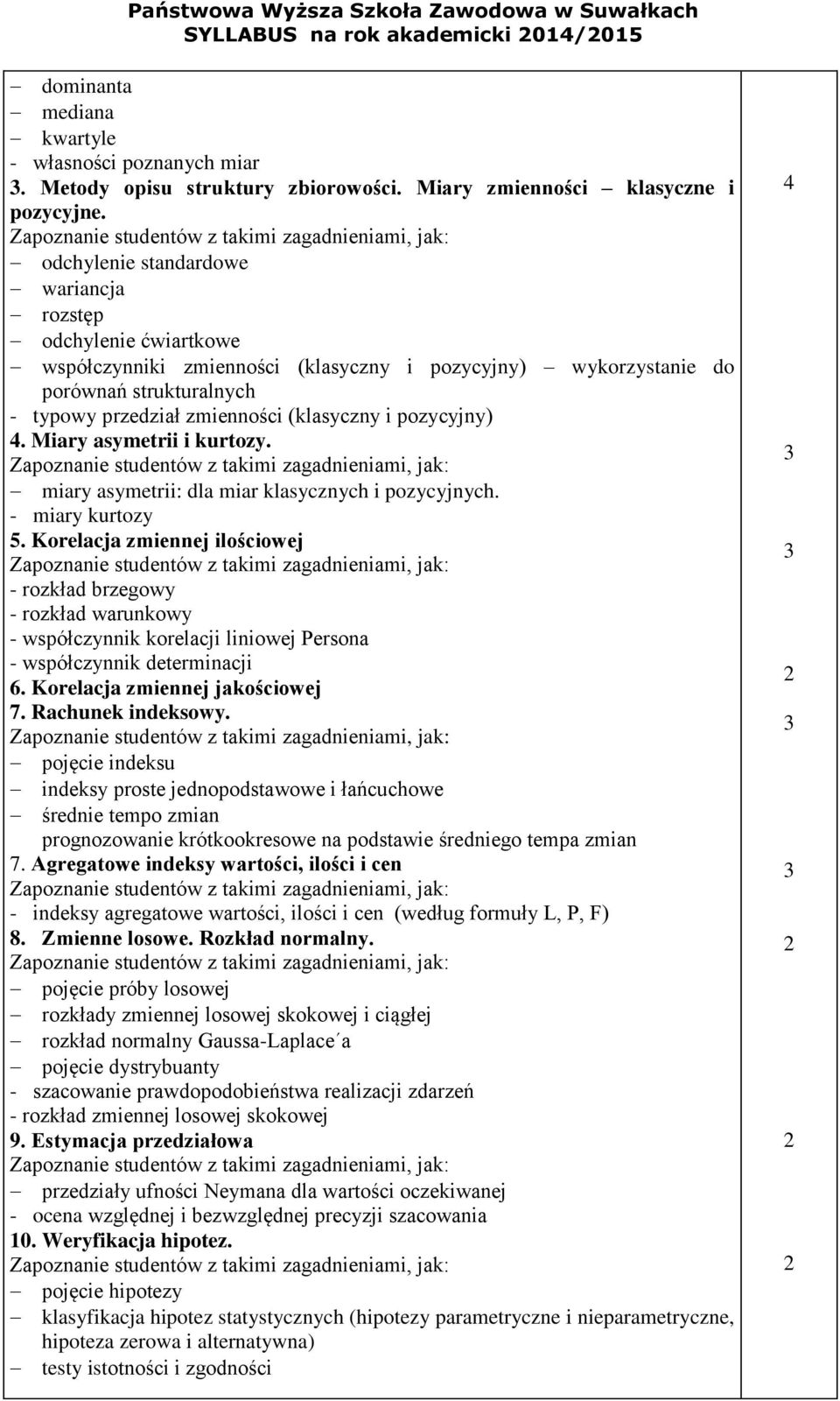 pozycyjny) 4. Miary asymetrii i kurtozy. miary asymetrii: dla miar klasycznych i pozycyjnych. - miary kurtozy 5.