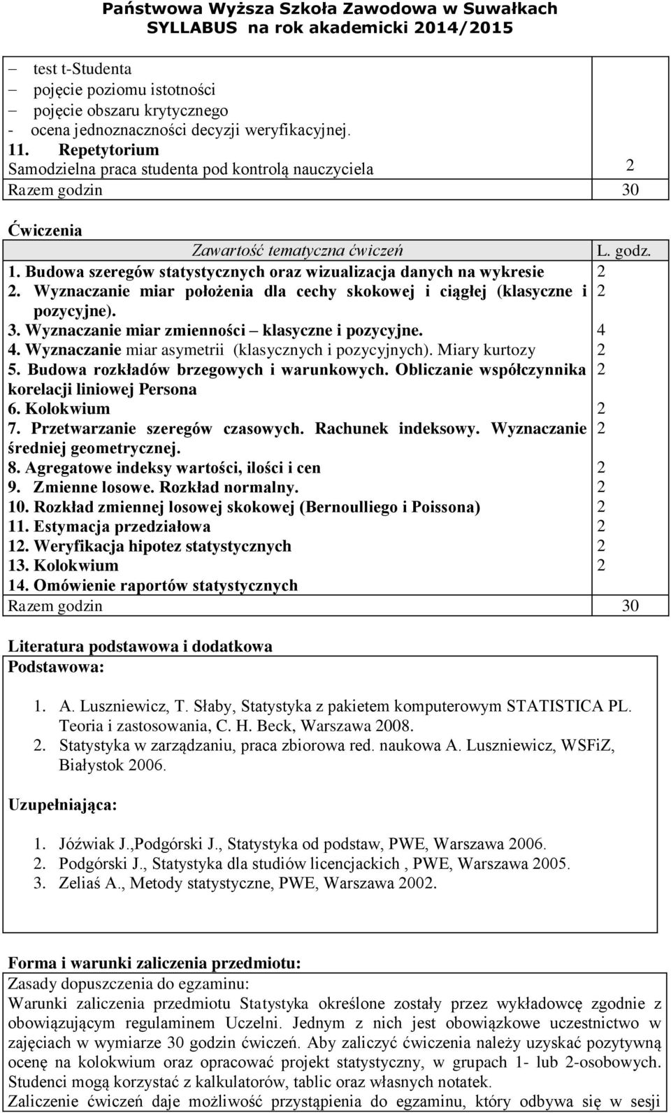 Wyznaczanie miar położenia dla cechy skokowej i ciągłej (klasyczne i pozycyjne).. Wyznaczanie miar zmienności klasyczne i pozycyjne. 4 4. Wyznaczanie miar asymetrii (klasycznych i pozycyjnych).