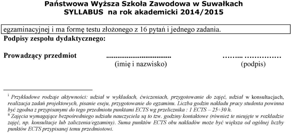 przygotowanie do egzaminu. Liczba godzin nakładu pracy studenta powinna być zgodna z przypisanymi do tego przedmiotu punktami ECTS wg przelicznika : 1 ECTS 5 0 h.