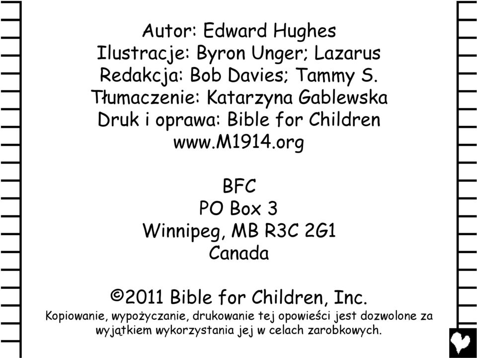 org BFC PO Box 3 Winnipeg, MB R3C 2G1 Canada 2011 Bible for Children, Inc.