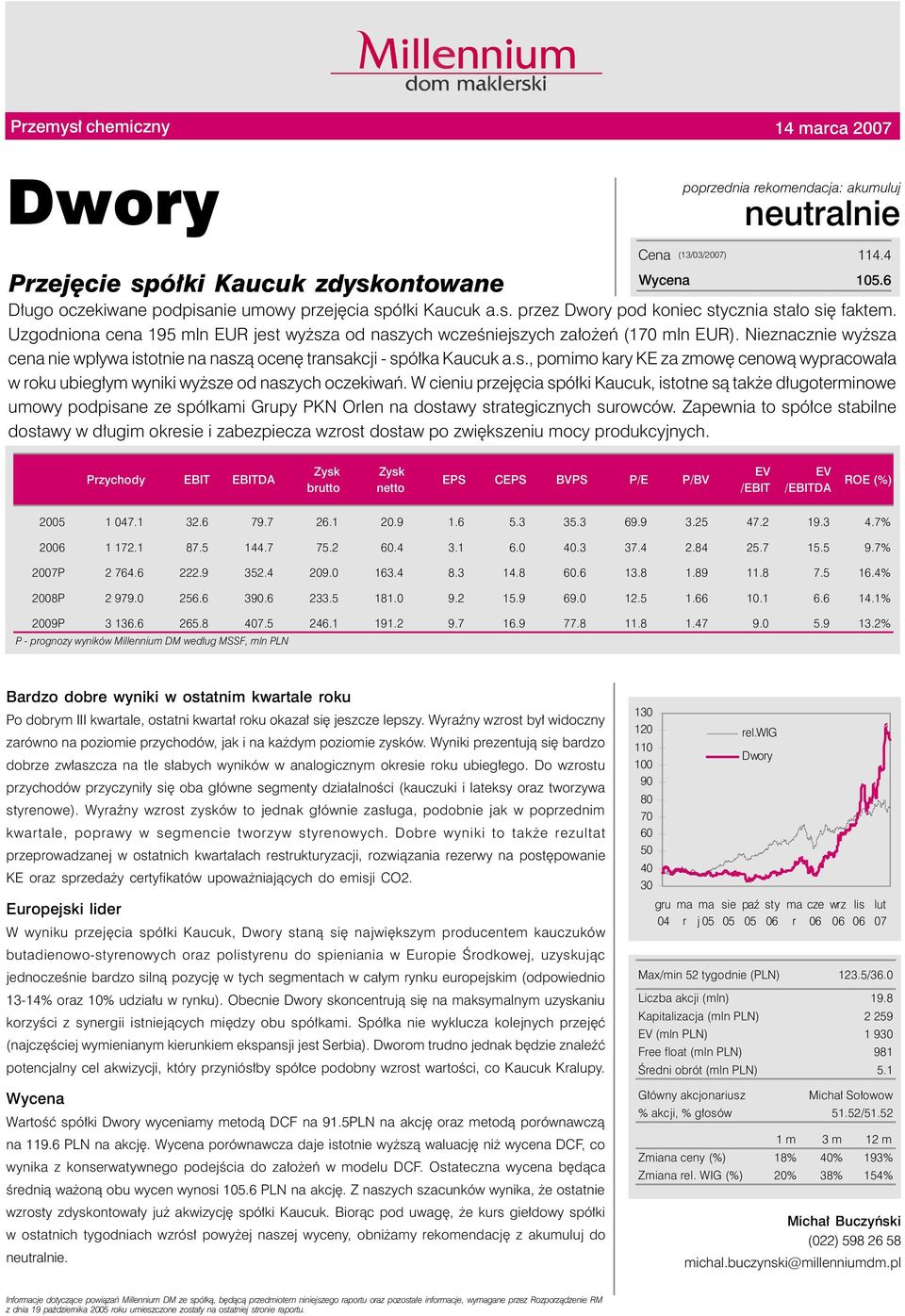 Uzgodniona cena 195 mln EUR jest wyższa od naszych wcześniejszych założeń (170 mln EUR). Nieznacznie wyższa cena nie wpływa istotnie na naszą ocenę transakcji - spółka Kaucuk a.s., pomimo kary KE za zmowę cenową wypracowała w roku ubiegłym wyniki wyższe od naszych oczekiwań.