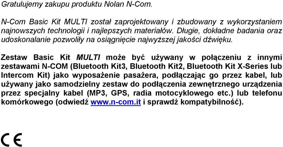 Zestaw Basic Kit MULTI może być używany w połączeniu z innymi zestawami N-COM (Bluetooth Kit3, Bluetooth Kit2, Bluetooth Kit X-Series lub Intercom Kit) jako wyposażenie
