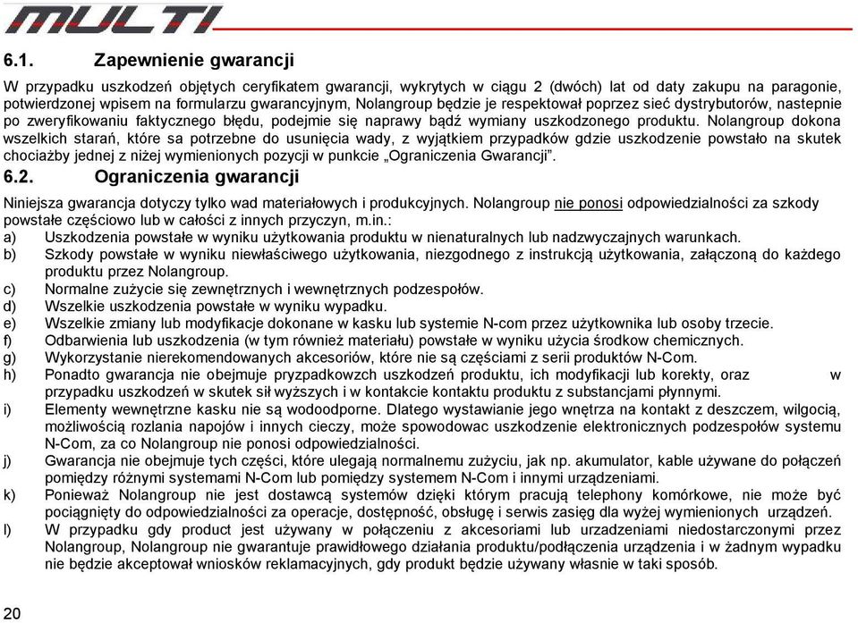 Nolangroup dokona wszelkich starań, które sa potrzebne do usunięcia wady, z wyjątkiem przypadków gdzie uszkodzenie powstało na skutek chociażby jednej z niżej wymienionych pozycji w punkcie