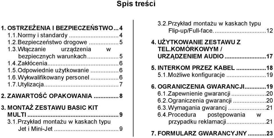 ..12 4. UŻYTKOWANIE ZESTAWU Z TEL.KOMÓRKOWYM / URZĄDZENIEM AUDIO...17 5. INTERKOM PRZEZ KABEL...18 5.1.Możliwe konfiguracje...19 6. OGRANICZENIA GWARANCJI...19 6.1.Zapewnienie gwarancji...20 6.