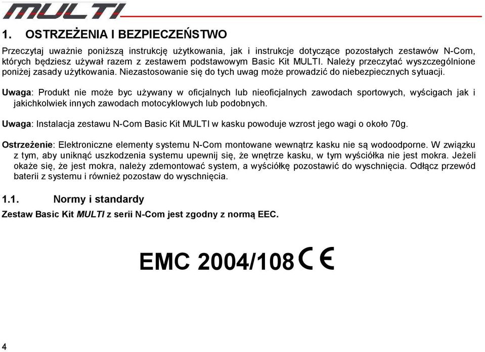 Uwaga: Produkt nie może byc używany w oficjalnych lub nieoficjalnych zawodach sportowych, wyścigach jak i jakichkolwiek innych zawodach motocyklowych lub podobnych.