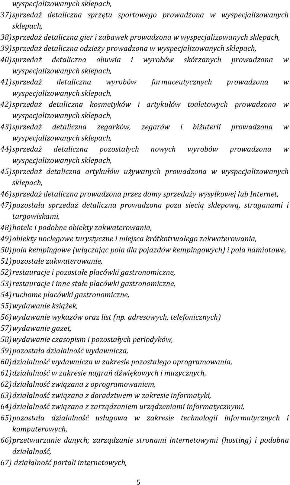 detaliczna zegarków, zegarów i biżuterii prowadzona w 44) sprzedaż detaliczna pozostałych nowych wyrobów prowadzona w 45) sprzedaż detaliczna artykułów używanych prowadzona w wyspecjalizowanych