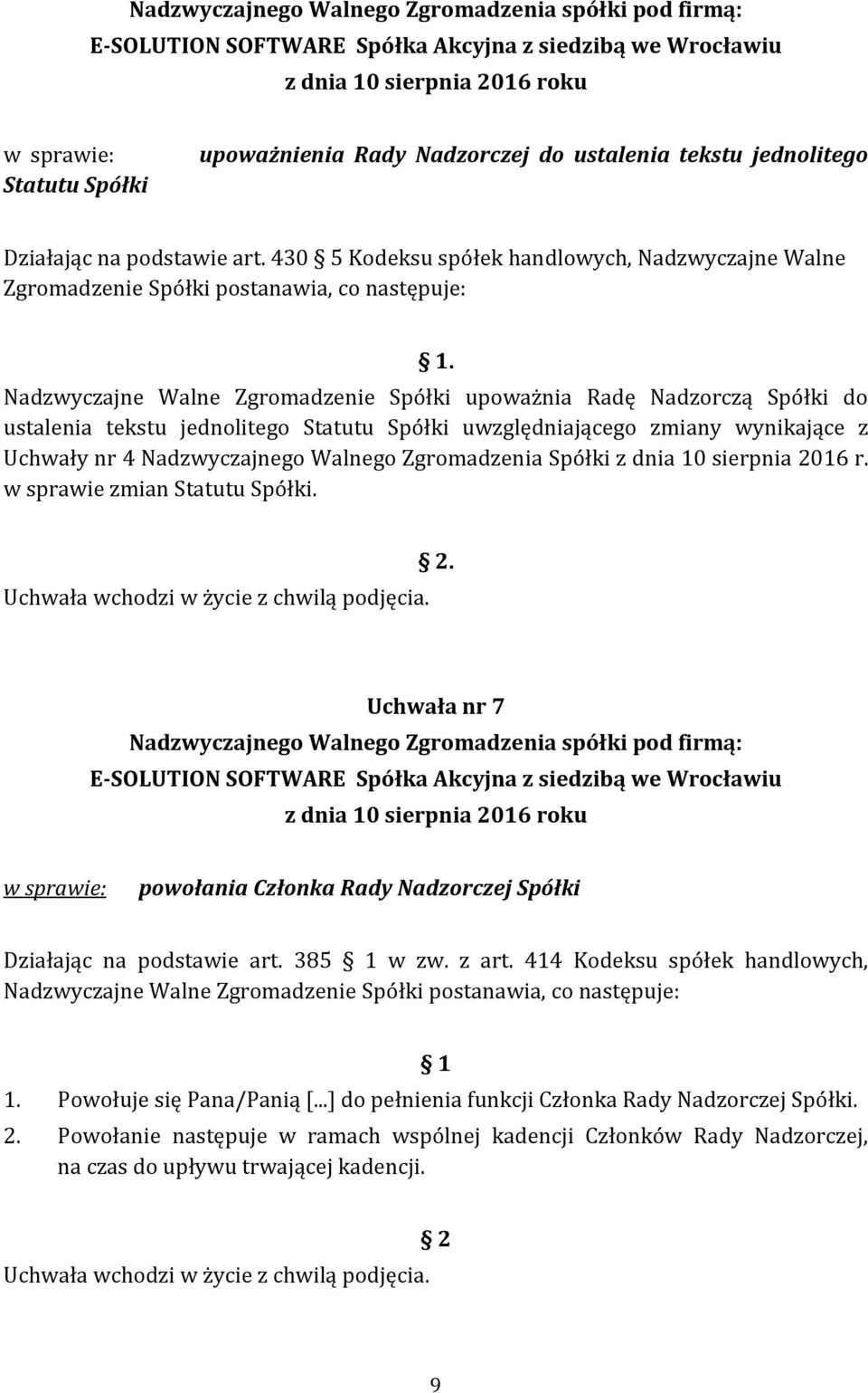 Nadzwyczajne Walne Zgromadzenie Spółki upoważnia Radę Nadzorczą Spółki do ustalenia tekstu jednolitego Statutu Spółki uwzględniającego zmiany wynikające z Uchwały nr 4 Nadzwyczajnego Walnego