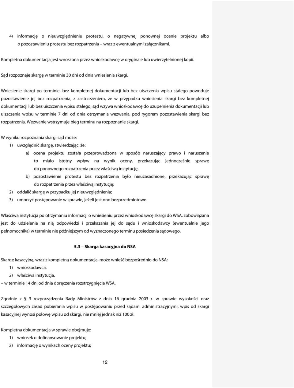 Wniesienie skargi po terminie, bez kompletnej dokumentacji lub bez uiszczenia wpisu stałego powoduje pozostawienie jej bez rozpatrzenia, z zastrzeżeniem, że w przypadku wniesienia skargi bez