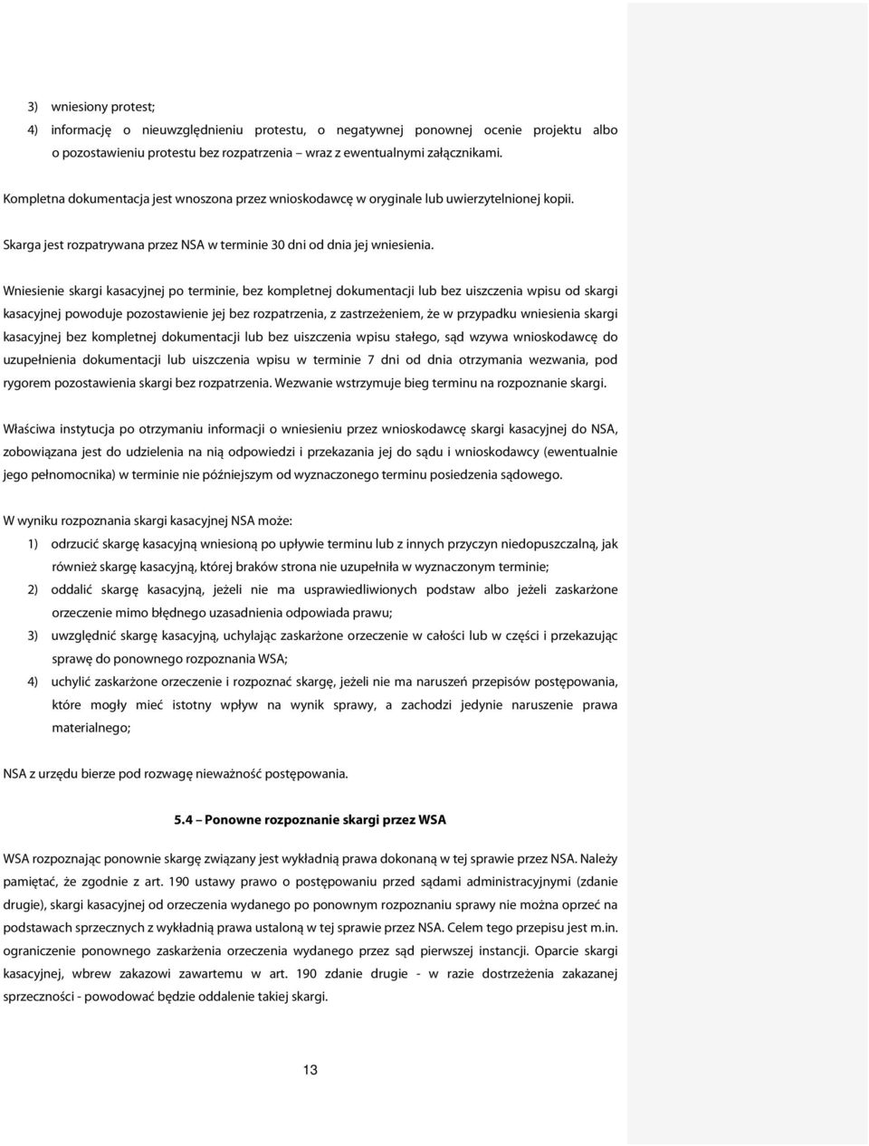 Wniesienie skargi kasacyjnej po terminie, bez kompletnej dokumentacji lub bez uiszczenia wpisu od skargi kasacyjnej powoduje pozostawienie jej bez rozpatrzenia, z zastrzeżeniem, że w przypadku