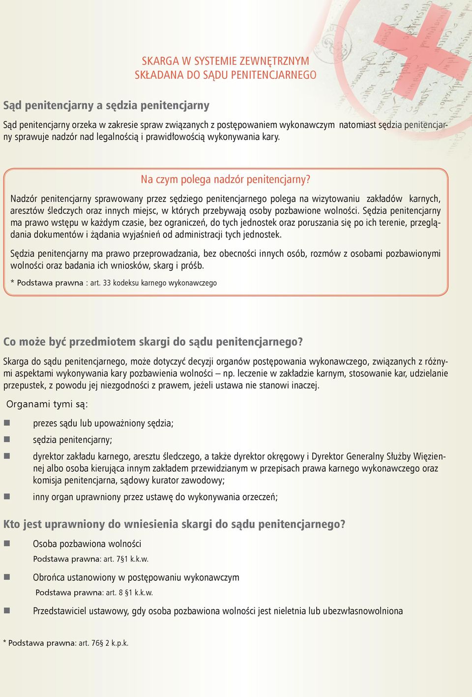 Nadzór penitencjarny sprawowany przez sędziego penitencjarnego polega na wizytowaniu zakładów karnych, aresztów śledczych oraz innych miejsc, w których przebywają osoby pozbawione wolności.