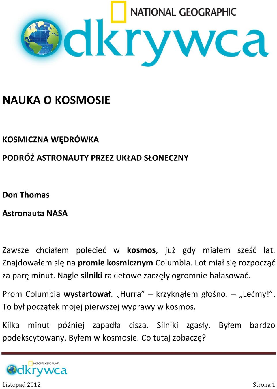 Nagle silniki rakietowe zaczęły ogromnie hałasować. Prom Columbia wystartował. Hurra krzyknąłem głośno. Lećmy!