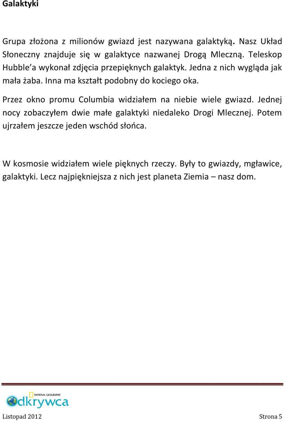 Przez okno promu Columbia widziałem na niebie wiele gwiazd. Jednej nocy zobaczyłem dwie małe galaktyki niedaleko Drogi Mlecznej.