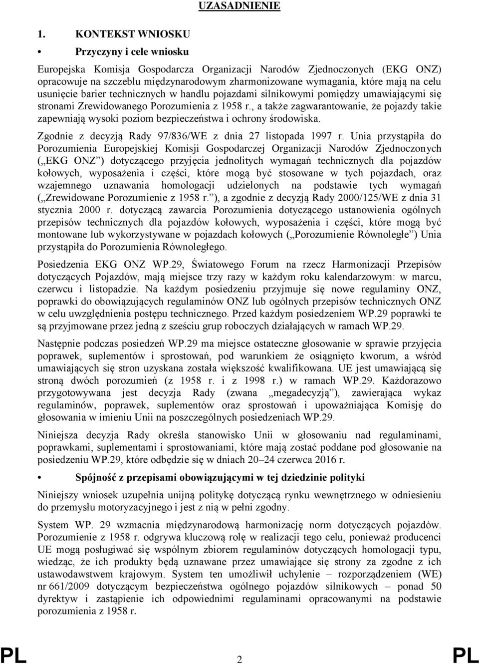 , a także zagwarantowanie, że pojazdy takie zapewniają wysoki poziom bezpieczeństwa i ochrony środowiska. Zgodnie z decyzją Rady 97/836/WE z dnia 27 listopada 1997 r.