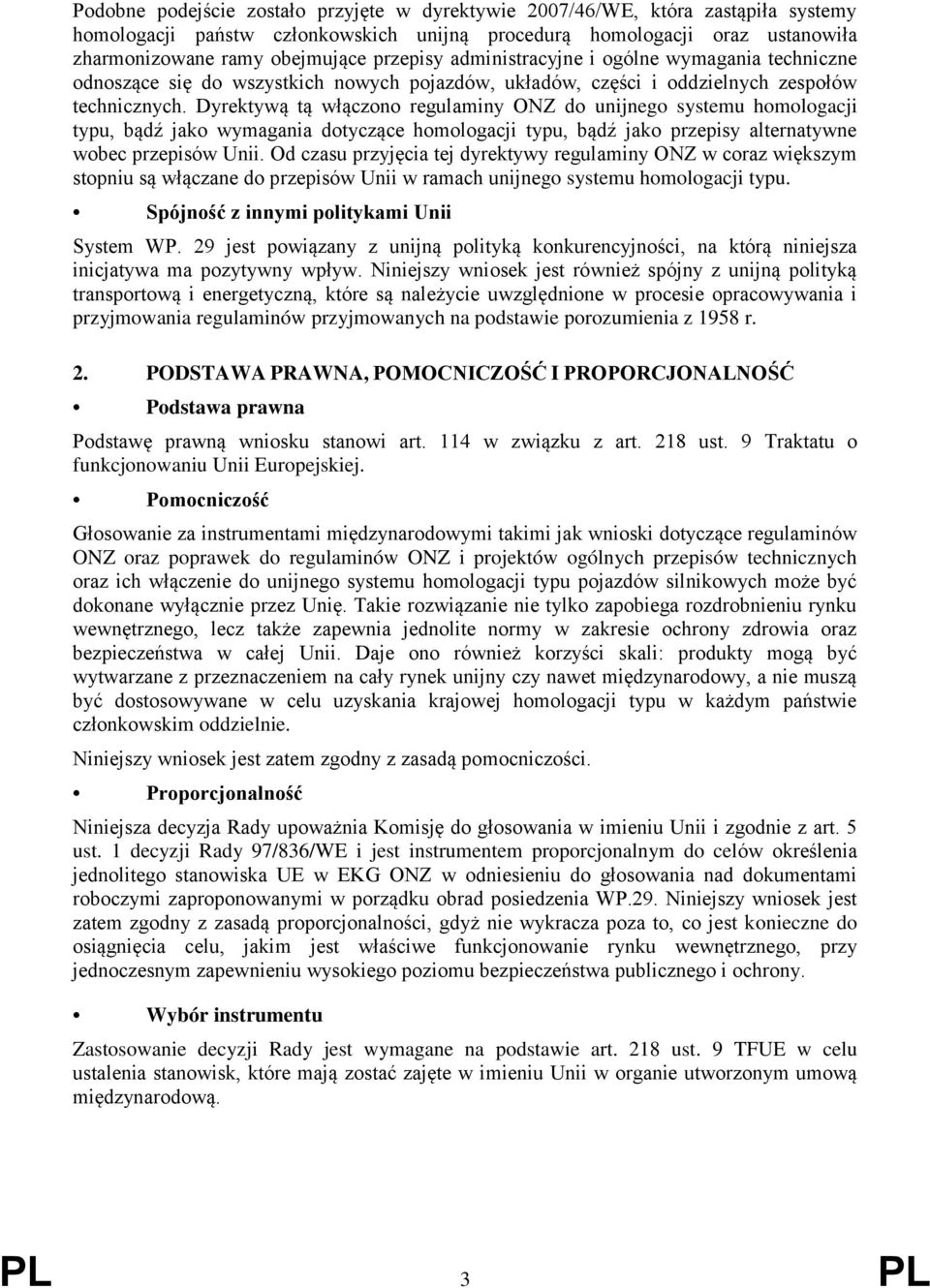 Dyrektywą tą włączono regulaminy ONZ do unijnego systemu homologacji typu, bądź jako wymagania dotyczące homologacji typu, bądź jako przepisy alternatywne wobec przepisów Unii.