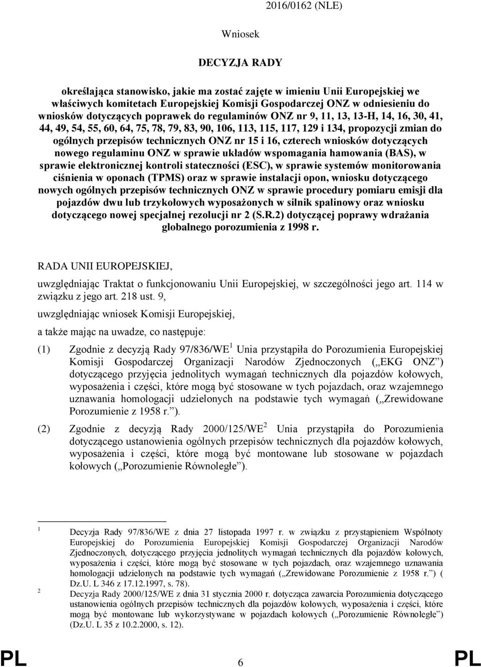 technicznych ONZ nr 15 i 16, czterech wniosków dotyczących nowego regulaminu ONZ w sprawie układów wspomagania hamowania (BAS), w sprawie elektronicznej kontroli stateczności (ESC), w sprawie