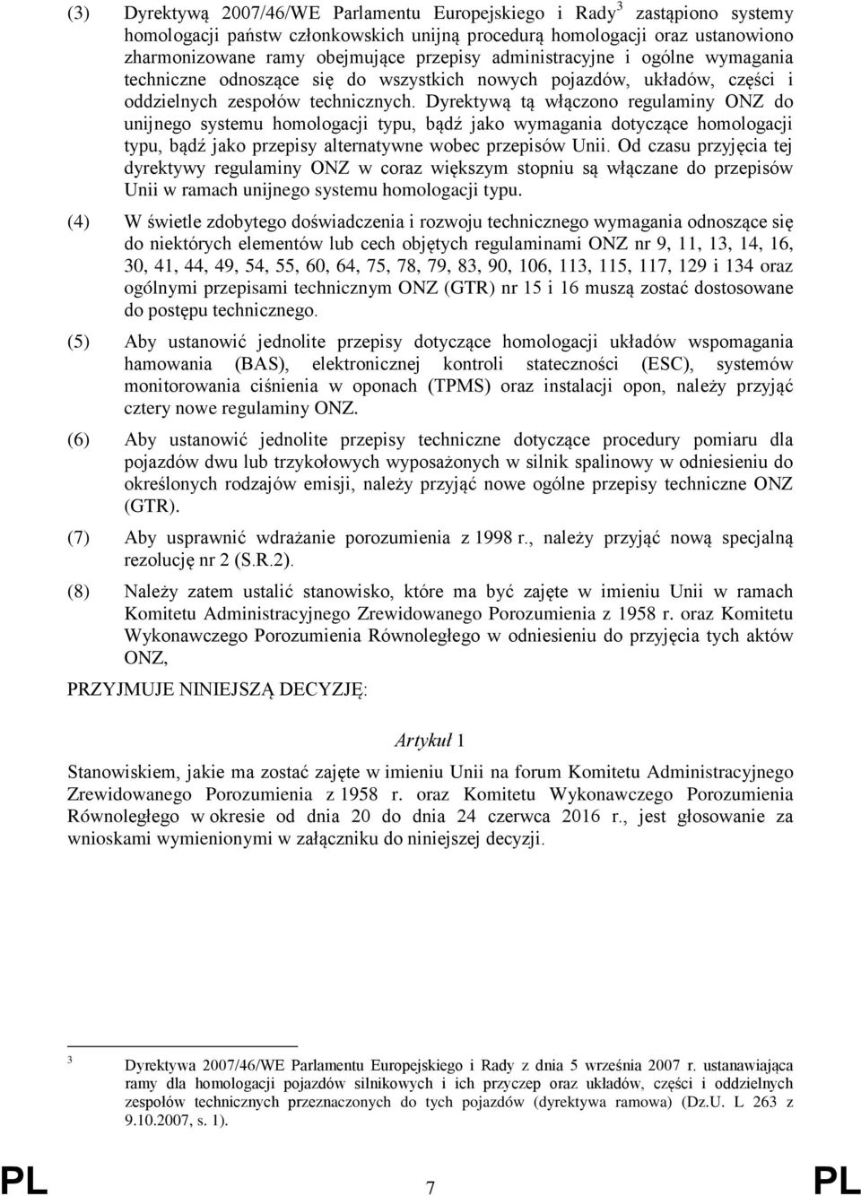 Dyrektywą tą włączono regulaminy ONZ do unijnego systemu homologacji typu, bądź jako wymagania dotyczące homologacji typu, bądź jako przepisy alternatywne wobec przepisów Unii.