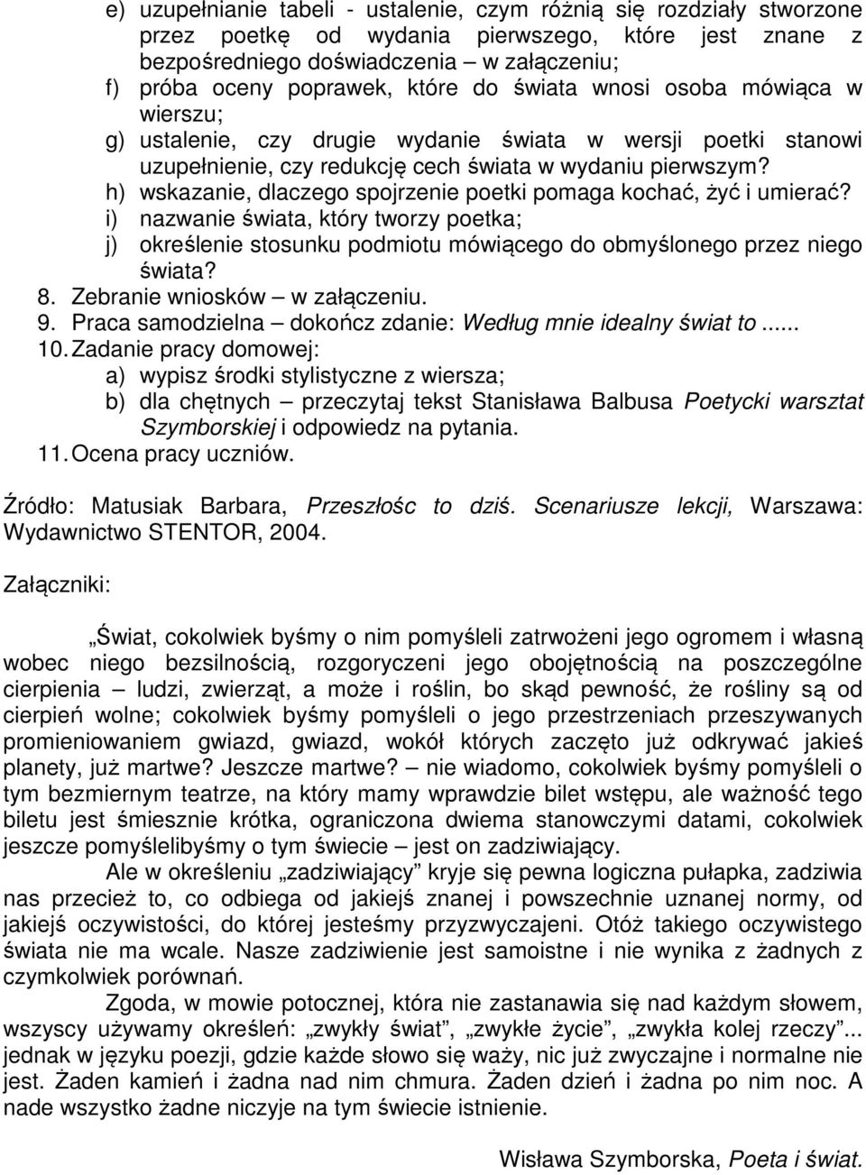 h) wskazanie, dlaczego spojrzenie poetki pomaga kochać, żyć i umierać? i) nazwanie świata, który tworzy poetka; j) określenie stosunku podmiotu mówiącego do obmyślonego przez niego świata? 8.