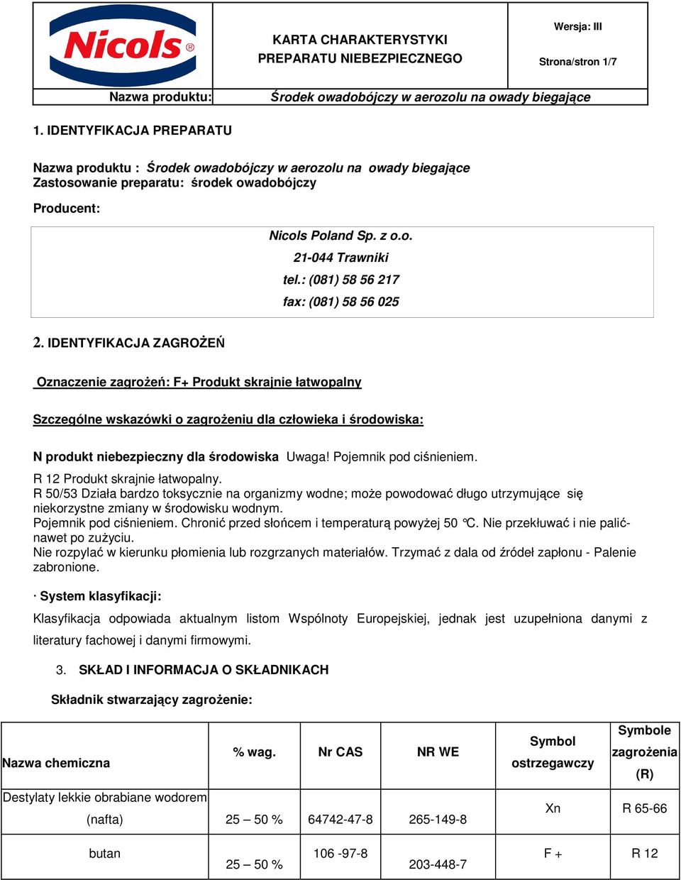 IDENTYFIKACJA ZAGROŻEŃ Oznaczenie zagrożeń: F+ Produkt skrajnie łatwopalny Szczególne wskazówki o zagrożeniu dla człowieka i środowiska: N produkt niebezpieczny dla środowiska Uwaga!