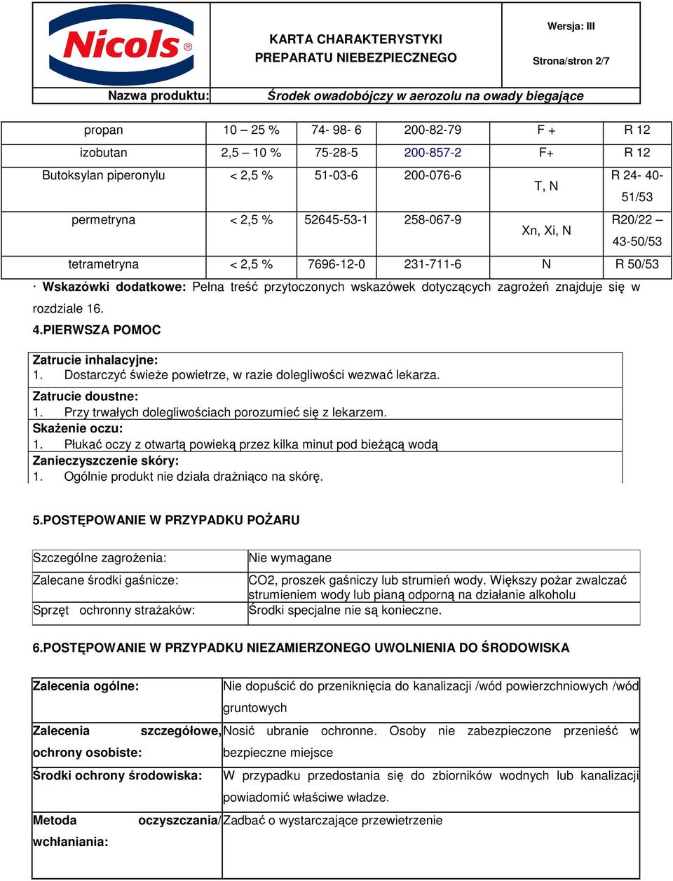 4.PIERWSZA POMOC Zatrucie inhalacyjne: 1. Dostarczyć świeże powietrze, w razie dolegliwości wezwać lekarza. Zatrucie doustne: 1. Przy trwałych dolegliwościach porozumieć się z lekarzem.