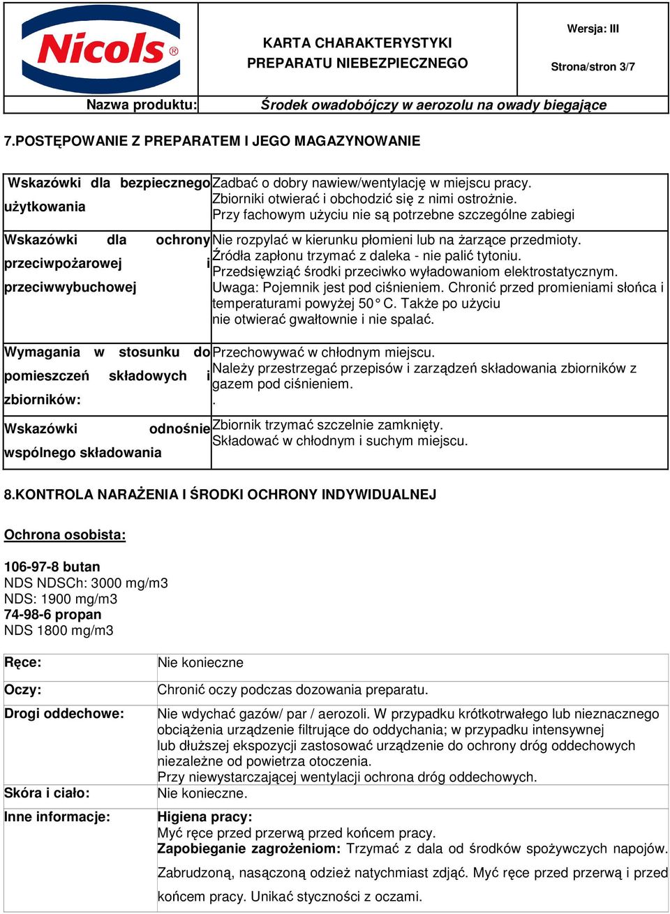przeciwpożarowej Źródła zapłonu trzymać z daleka - nie palić tytoniu. i Przedsięwziąć środki przeciwko wyładowaniom elektrostatycznym. przeciwwybuchowej Uwaga: Pojemnik jest pod ciśnieniem.