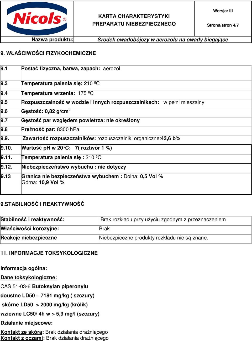 10. Wartość ph w 20 C: 7( roztwór 1 %) 9.11. Temperatura palenia się : 210 ºC 9.12. Niebezpieczeństwo wybuchu : nie dotyczy 9.