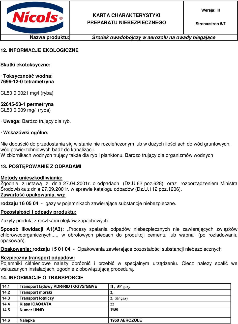 Wskazówki ogólne: Nie dopuścić do przedostania się w stanie nie rozcieńczonym lub w dużych ilości ach do wód gruntowych, wód powierzchniowych bądź do kanalizacji.