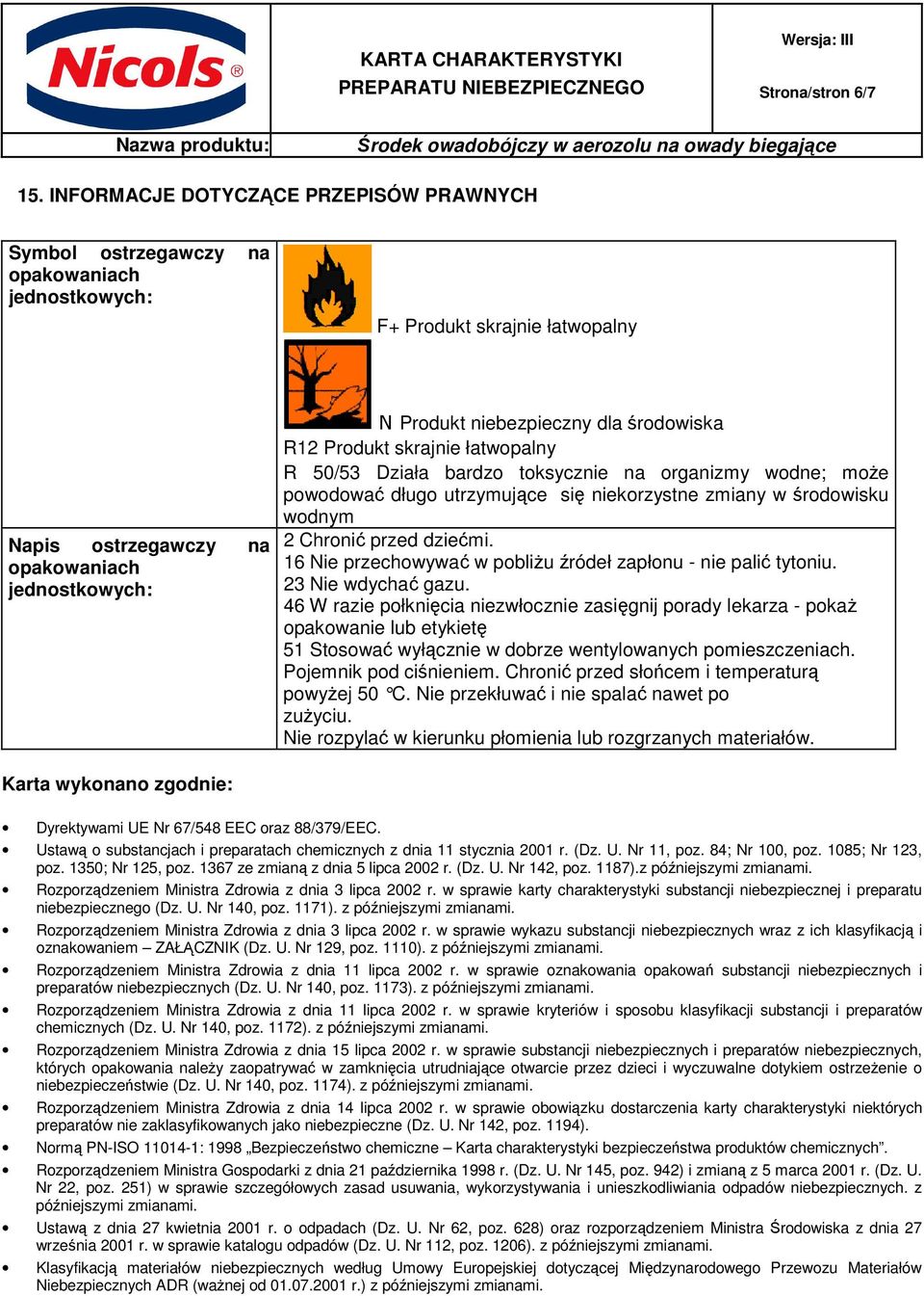 środowiska R12 Produkt skrajnie łatwopalny R 50/53 Działa bardzo toksycznie na organizmy wodne; może powodować długo utrzymujące się niekorzystne zmiany w środowisku wodnym 2 Chronić przed dziećmi.