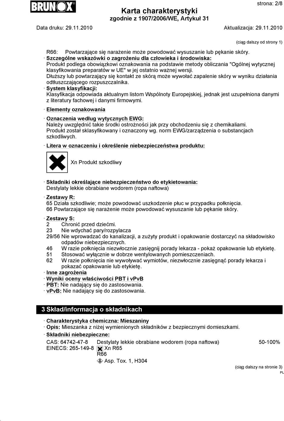 ważnej wersji. Dłuższy lub powtarzający się kontakt ze skórą może wywołać zapalenie skóry w wyniku działania odtłuszczającego rozpuszczalnika.